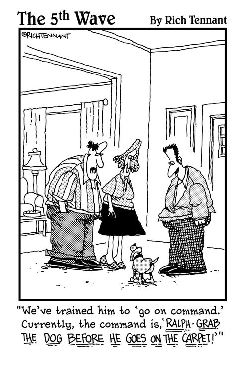 "We've trained him to 'go on command.' Currently, the command is, 'Ralph-Grab the Dog Before He Goes On The Carpet!'"