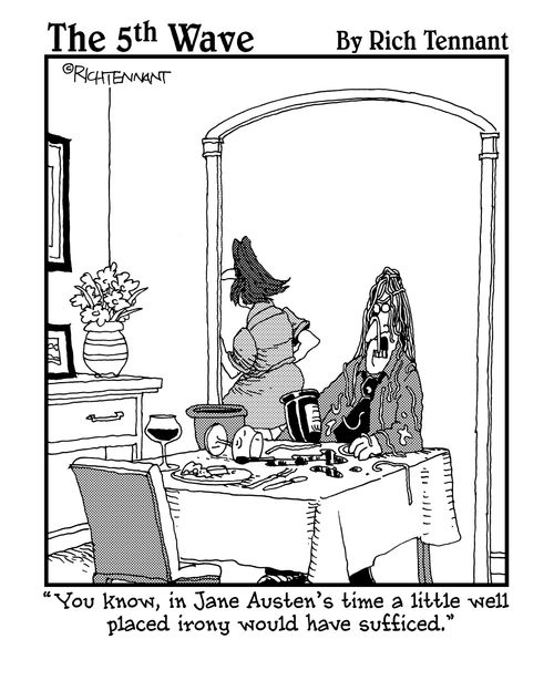 "You know, in Jane Austen's time a little well placed irony would have sufficed."