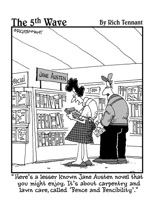  "Here's a less known Jane Austen novel that you might enjoy. It's about carpentry and lawn care, called 'Fence and Fencibility." 