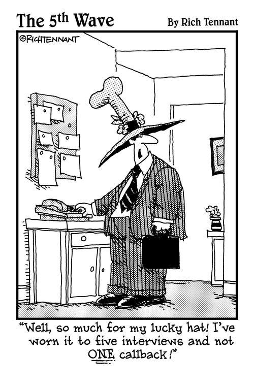"Well, so much for my lucky hat! I've worn it to five interviews and not ONE callback!"