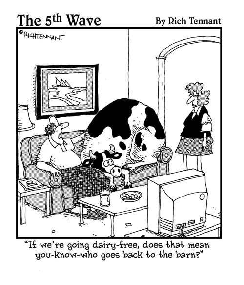 "If we're going dairy-free, does that mean you-know-who goes back to the barn?"