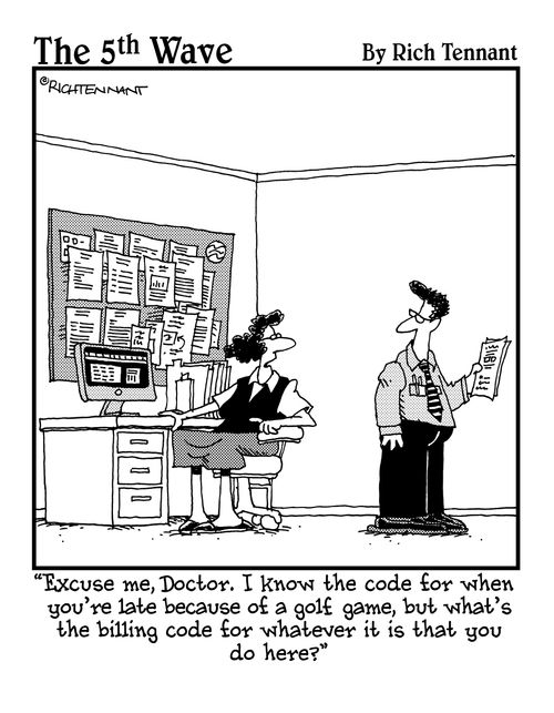 "Excuse me, Doctor. I know the code for when you're late because of a golf game, but what's the billing code for whatever it is that you do here?"