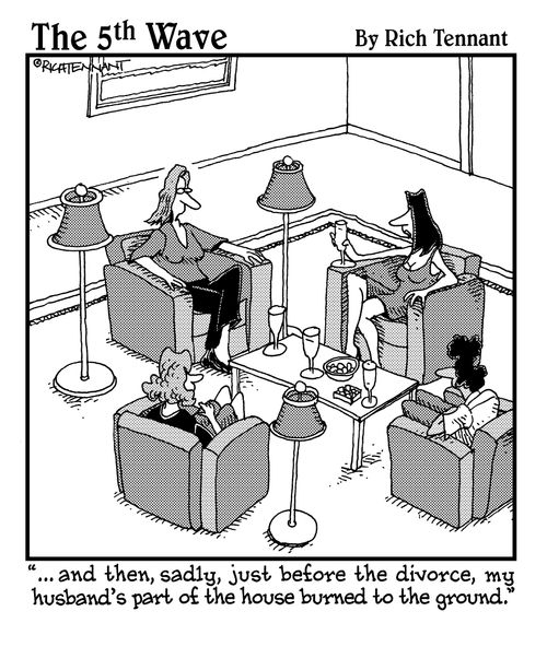 ". . . and then, sadly, just before the divorce, my husband's part of the house burned to the ground."