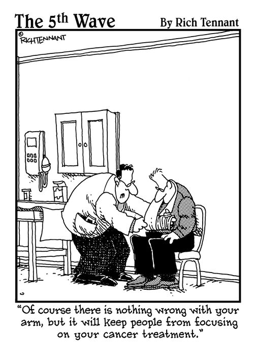 "Of course there is nothing wrong with your arm, but it will keep people from focusing on your cancer treatment."