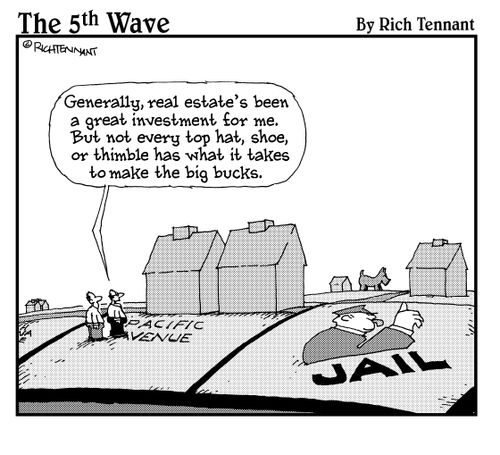"Generally, real estate's been a great investment for me. But not every top hat, shoe, or thimble has what it takes to make the big bucks."