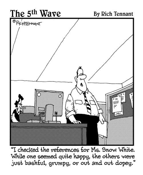 "I checked the references for Ms. Snow White. While one seemed quite happy, the others were just bashful, grumpy, or out and out dopey."