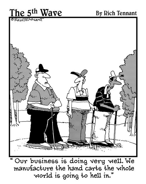 "Our business is doing very well. We manufacture the hand carts the whole world is going to hell in."