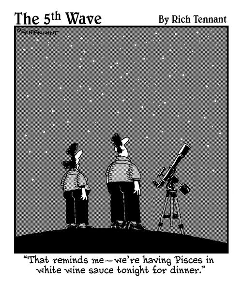 "That reminds me – we're having Pisces in white wine sauce today for dinner."