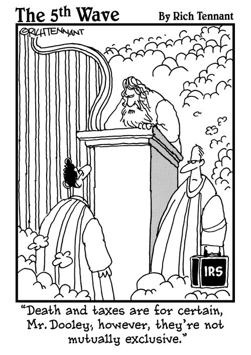 "Death and taxes are for certain, Mr. Dooley; however, they're not mutually exclusive."