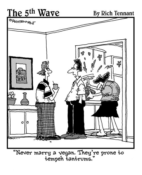 "Never marry a vegan. They're prone to tempeh tantrums."