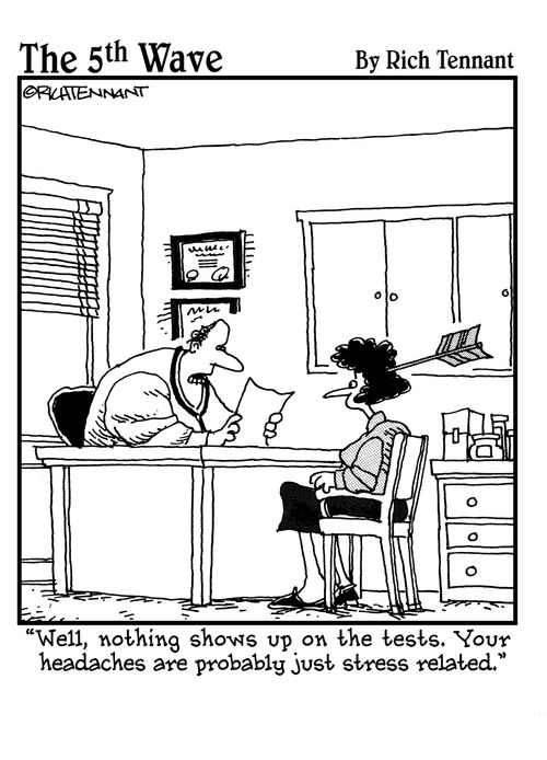 "Well, nothing shows up on the tests. Your headaches are probably just stress related."
