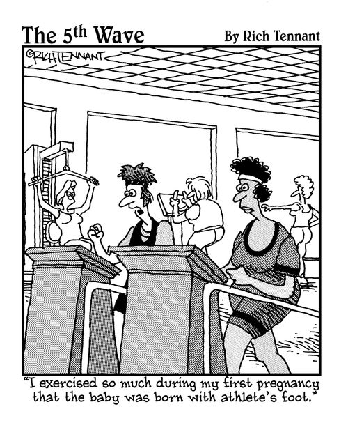 "I exercised so much during my first pregnancy that the baby was born with athlete's foot."