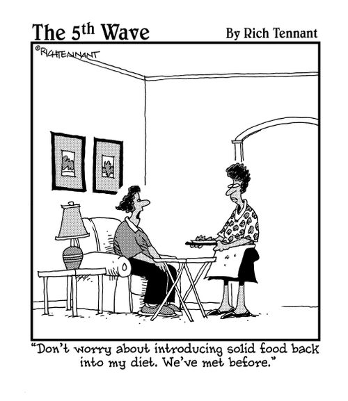 "Don't worry about introducing solid food back into my diet. We've met before."