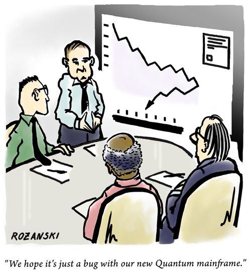 "We hope it's just a bug with our new Quantum mainframe."