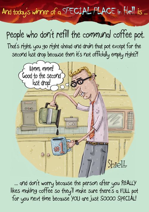 And today's winner of a Special Place in Hell is. . . People who don't refill the communal coffee pot.