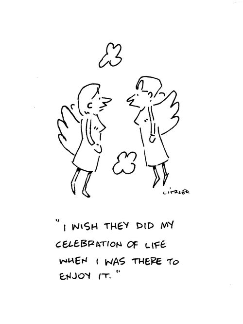 "I wish they did my celebration of life when I was there to enjoy it."