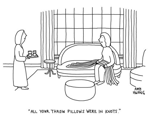 "All your throw pillows were in knots."