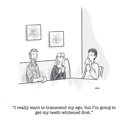 "I really want to transcend my ego, but I'm going to get my teeth whitened first."
