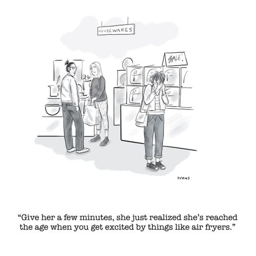 "Give her a few minutes, she just realized she's reached the age when you get excited by things like air fryers."