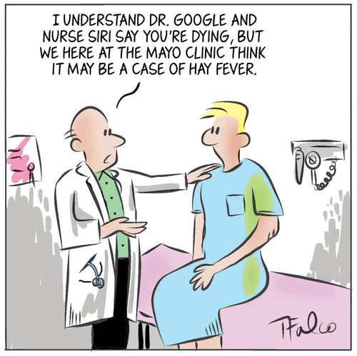 "I understand Dr. Google and Nurse Siri say you're dying, but we here at the mayo clinic think it may be a case of hay fever."