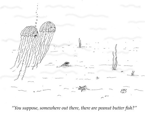 "You suppose, somewhere out there, there are peanut butter fish?"