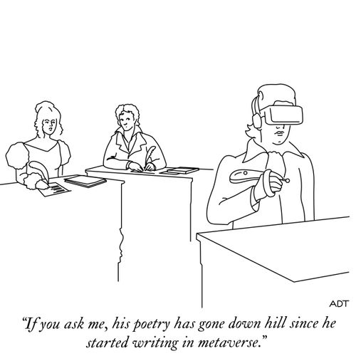 "If you ask me, his poetry has gone down hill since he started writing in metaverse." 