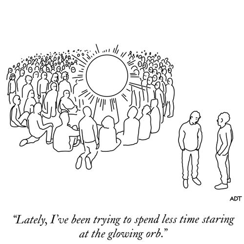 "Lately, I've been trying to spend less time staring at the glowing orb."