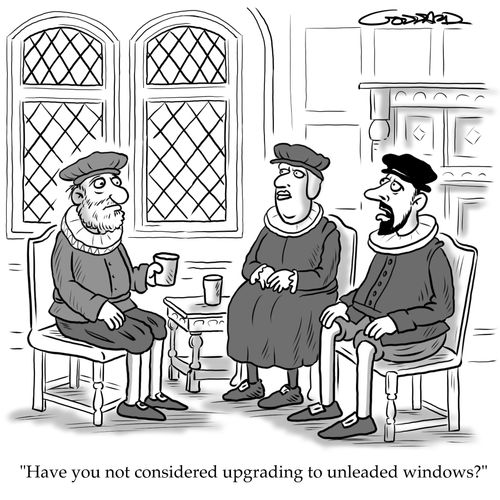 "Have you not considered upgrading to unleaded windows?"