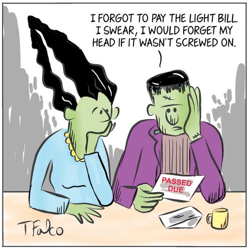 "I forgot to pay the light bill. I swear, I would forget my head if it wasn't screwed on."