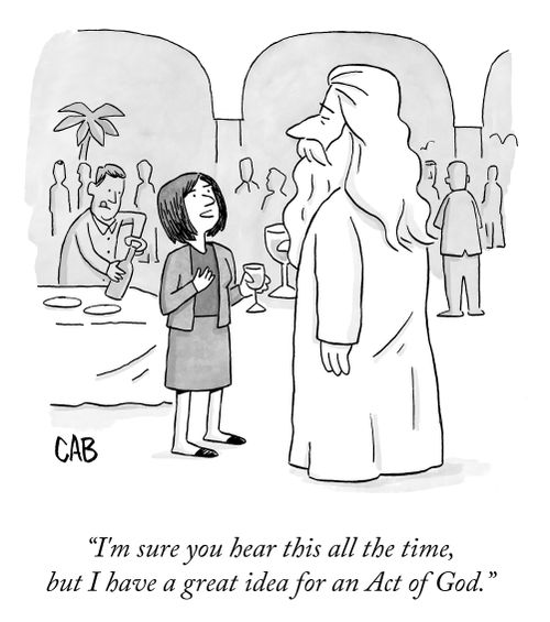 "I'm sure you hear this all the time, but I have a great idea for an Act of God."