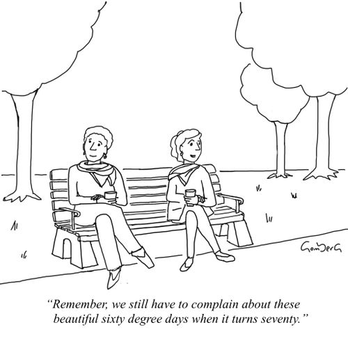 "Remember, we still have to complain about these beautiful sixty degree days when it turns seventy."