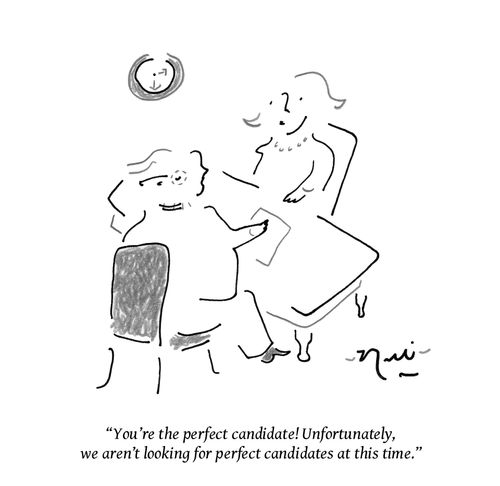 "You're the perfect candidate! Unfortunately, we aren't looking for perfect candidates at this time."