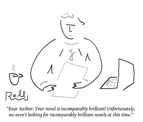 "Dear Author: Your novel is incomparably brilliant! Unfortunately, we aren't looking for incomparably brilliant novels at this time."