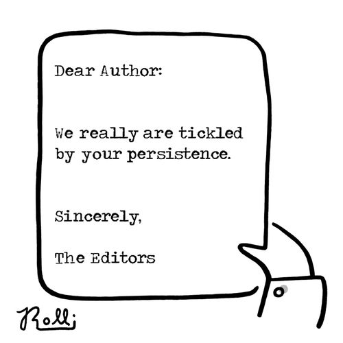 Dear Author: We really are tickled by your persistence. Sincerely, The Editors.