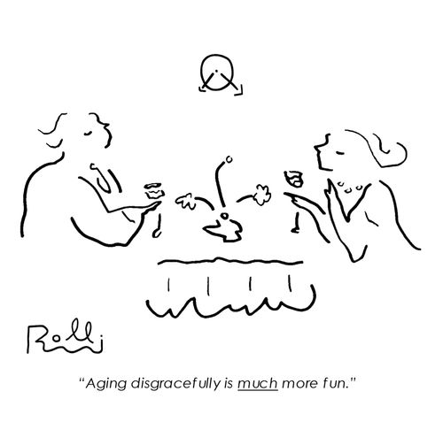 "Aging disgracefully is much more fun."