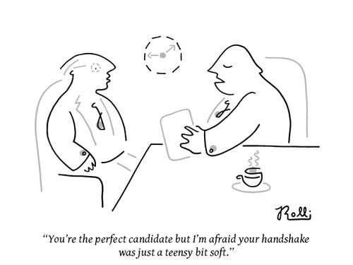 "You're the perfect candidate but I'm afraid your handshake was just a teensy bit soft."