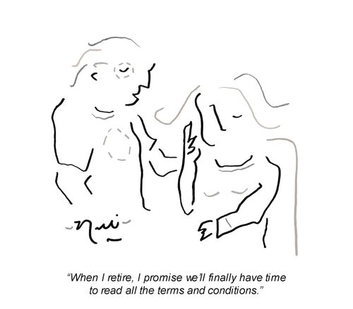 "When I retire, I promise we'll finally have the time to read all the terms and conditions."