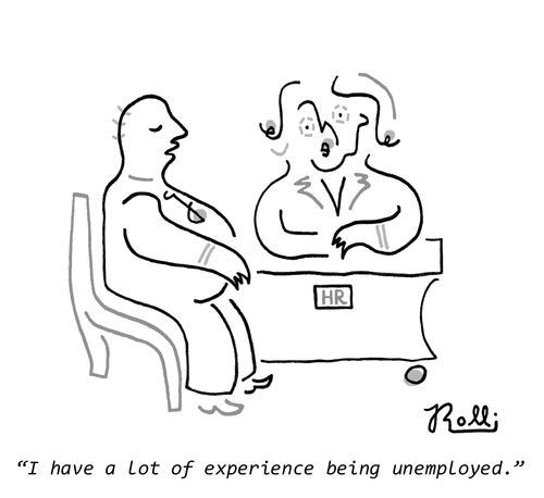 "I have a lot of experience being unemployed."