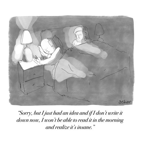 "Sorry, but I just had an idea and if I don't write it down now, I won't be able to read it in the morning and realize it's insane."