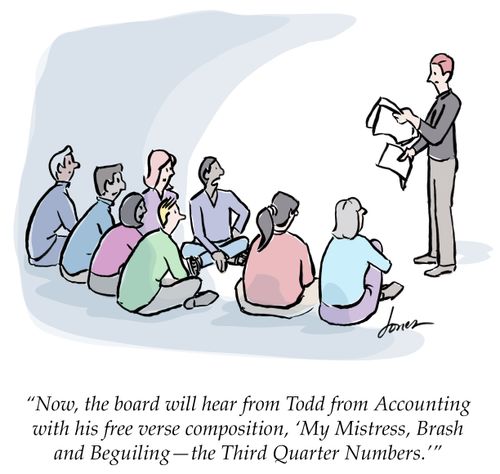 "Now the board will hear from Todd from Accounting with his free verse composition 'My Mistress, Brash and Beguiling – the Third Quarter Numbers.'"