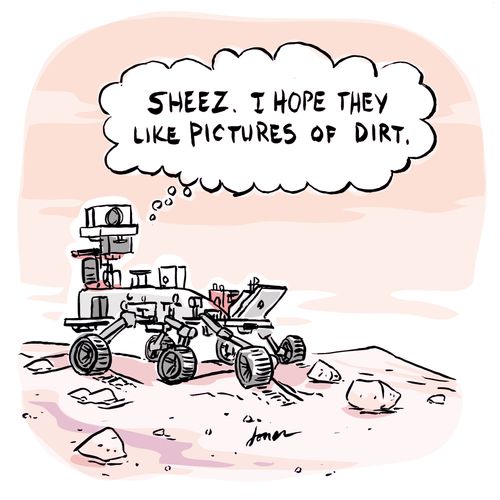 "Sheez. I hope they like pictures of dirt."
