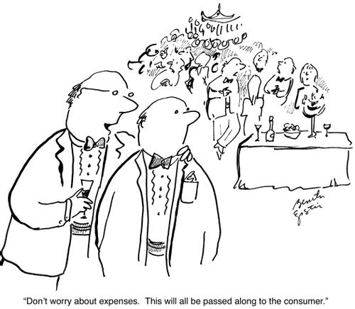 "Don't worry about expenses. This will all be passed along to the consumer."