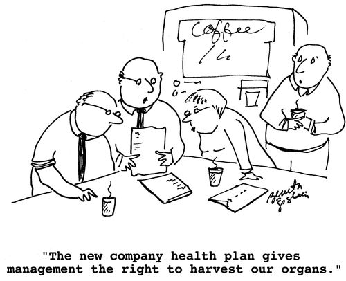 "The new company health plan gives management the right to harvest our organs."