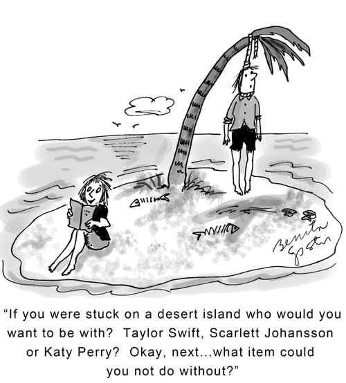 "If you were stuck on a desert island who would you want to be with? Taylor Swift, Scarlett Johansson or Katy Perry? Okay, next. . . what item could you not do without?"