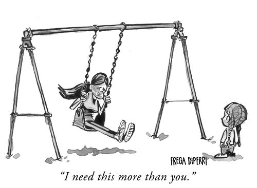 "I need this more than you."