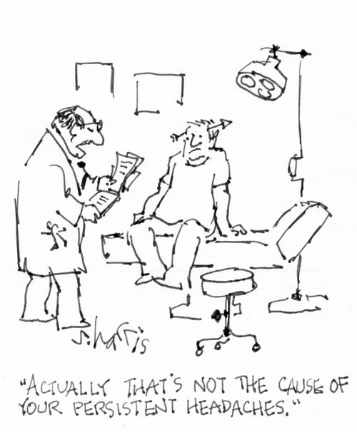 "Actually that's not the cause of your persistent headaches."