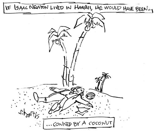 If Isaac Newton lived in Hawaii, he would have been... conked by a coconut.