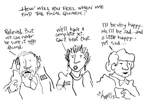 "How will you feel when we find the final quark?"