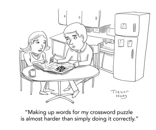 "Making up words for my crossword puzzle is almost harder than simply doing it correctly."