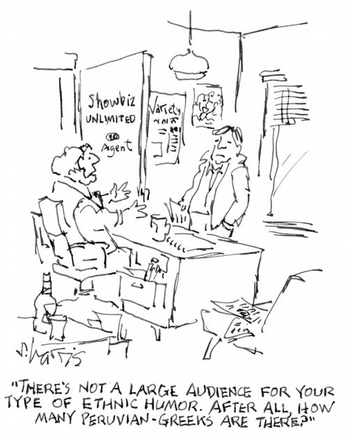 "There's not a large audience for your type of ethnic humor. After all, how many Peruvian-Greeks are there?"